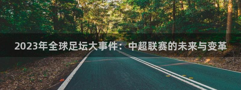 2023年全球足坛大事件：中超联赛的未来与变革