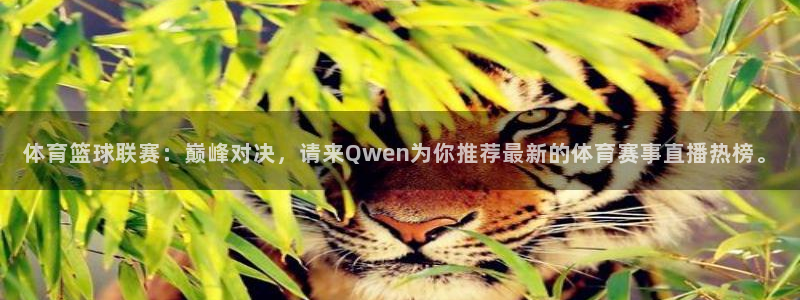 体育篮球联赛：巅峰对决，请来Qwen为你推荐最新的体育赛事直播热榜。
