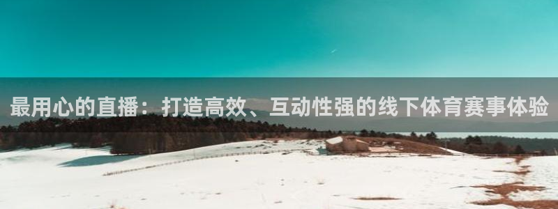 最用心的直播：打造高效、互动性强的线下体育赛事体验