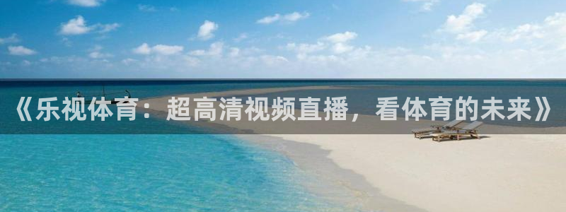 《乐视体育：超高清视频直播，看体育的未来》