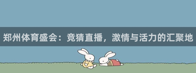 郑州体育盛会：竞猜直播，激情与活力的汇聚地