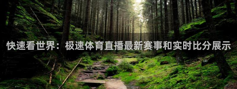 快速看世界：极速体育直播最新赛事和实时比分展示