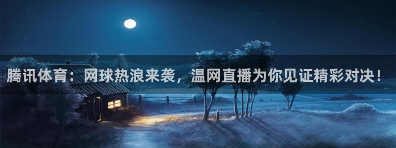 腾讯体育：网球热浪来袭，温网直播为你见证精彩对决！